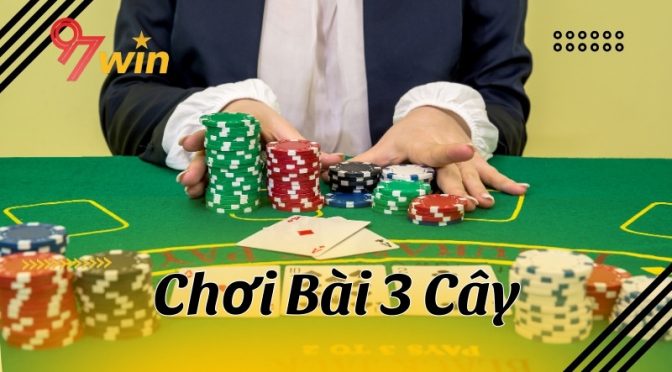 Top 4 bí kíp chơi bài 3 cây luôn dành phần thắng 100% trên 97Win