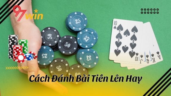 97Win hướng dẫn cách đánh bài tiến lên hay giúp game thủ rinh tiền về tay